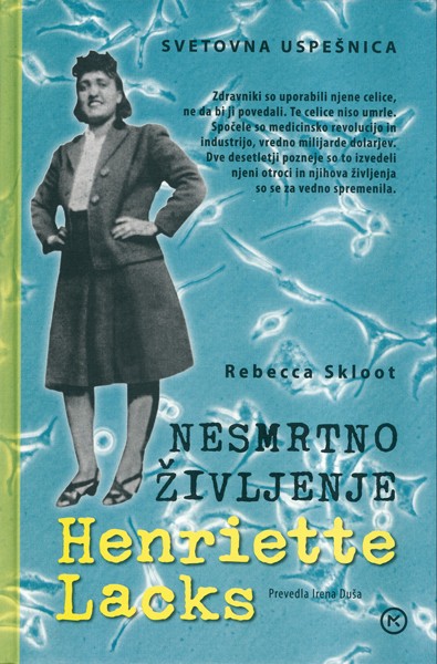 Nesmrtno življenje Henriette Lacks, Rebecca Skloot Revni temnopolti Američanki so leta 1951 v bolnišnici odvzeli nekaj celic. Henrietta je umrla, …