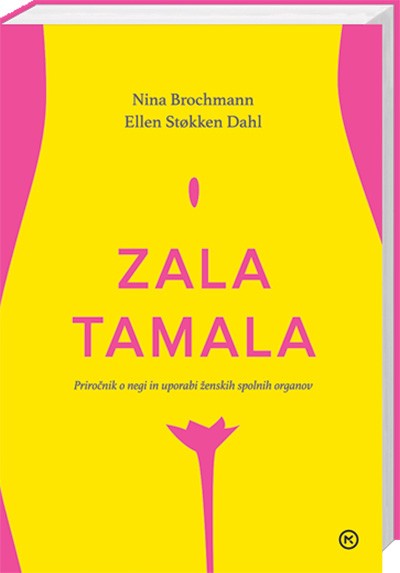 Nina Brochmann: Zala tamala: priročnik o negi in uporabi ženskih spolnih organov. Iskrivi priročnik razbija mite o ženskih spolnih organih …